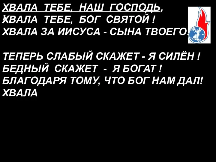 ! ХВАЛА ТЕБЕ, НАШ ГОСПОДЬ, ХВАЛА ТЕБЕ, БОГ СВЯТОЙ ! ХВАЛА