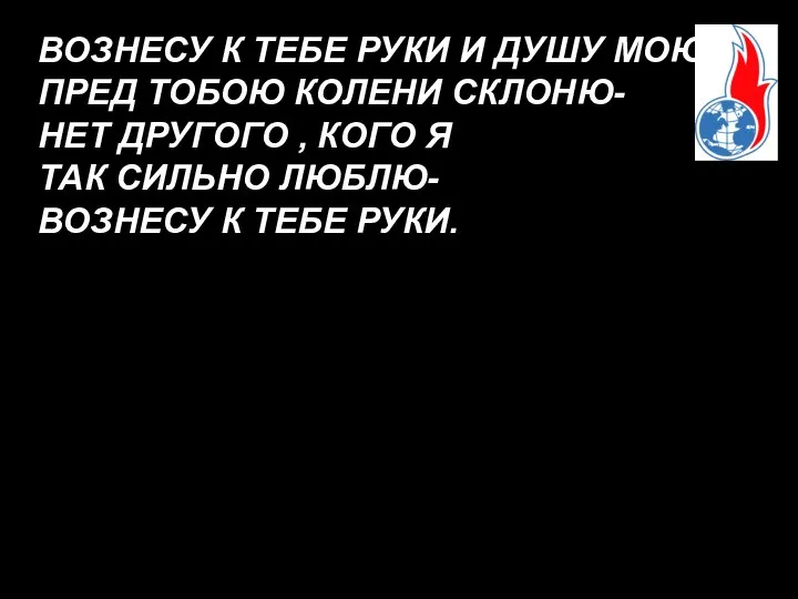 ВОЗНЕСУ К ТЕБЕ РУКИ И ДУШУ МОЮ- ПРЕД ТОБОЮ КОЛЕНИ СКЛОНЮ-