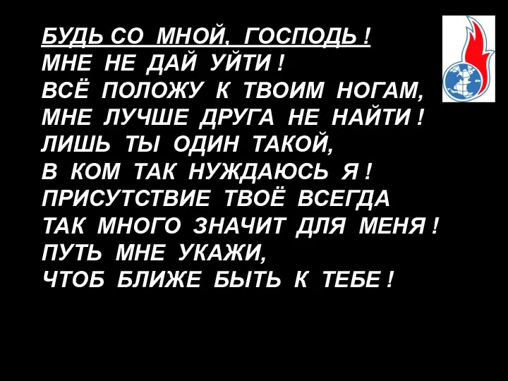 БУДЬ СО МНОЙ, ГОСПОДЬ ! МНЕ НЕ ДАЙ УЙТИ ! ВСЁ