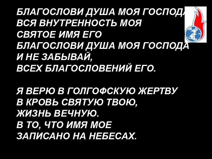 БЛАГОСЛОВИ ДУША МОЯ ГОСПОДА ВСЯ ВНУТРЕННОСТЬ МОЯ СВЯТОЕ ИМЯ ЕГО БЛАГОСЛОВИ