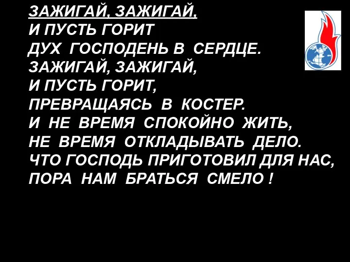 ЗАЖИГАЙ, ЗАЖИГАЙ, И ПУСТЬ ГОРИТ ДУХ ГОСПОДЕНЬ В СЕРДЦЕ. ЗАЖИГАЙ, ЗАЖИГАЙ,