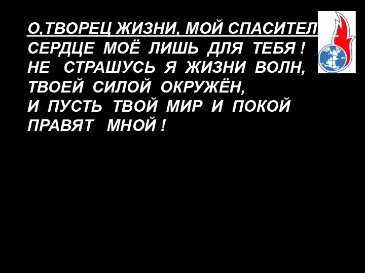 О,ТВОРЕЦ ЖИЗНИ, МОЙ СПАСИТЕЛЬ ! СЕРДЦЕ МОЁ ЛИШЬ ДЛЯ ТЕБЯ !