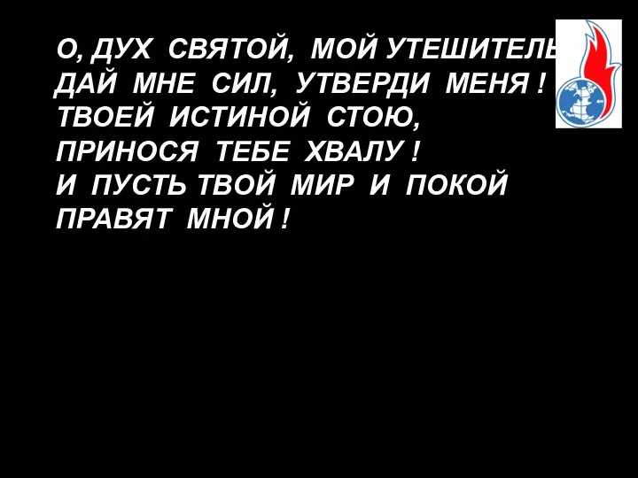 О, ДУХ СВЯТОЙ, МОЙ УТЕШИТЕЛЬ! ДАЙ МНЕ СИЛ, УТВЕРДИ МЕНЯ !