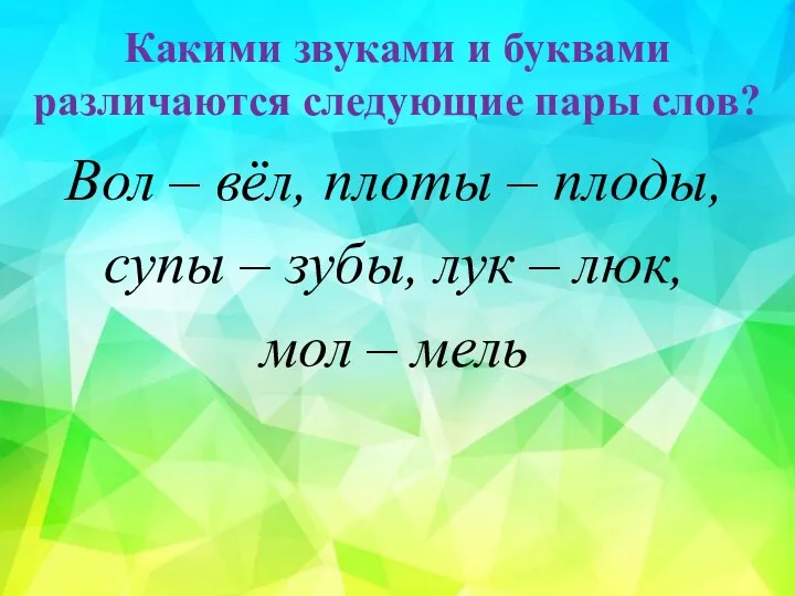 Какими звуками и буквами различаются следующие пары слов? Вол – вёл,