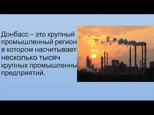 Донбасс – это крупный промышленный регион, в котором насчитывается несколько тысяч крупных промышленных предприятий.