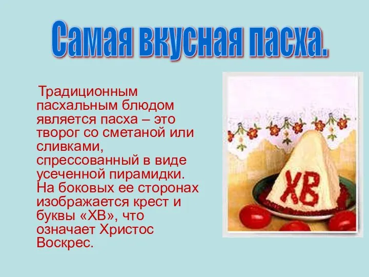 Традиционным пасхальным блюдом является пасха – это творог со сметаной или