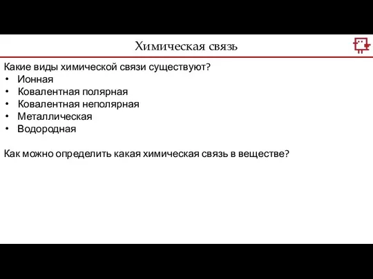 Химическая связь Какие виды химической связи существуют? Ионная Ковалентная полярная Ковалентная