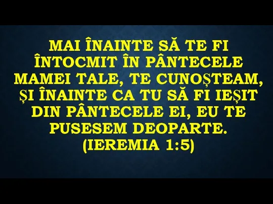 MAI ÎNAINTE SĂ TE FI ÎNTOCMIT ÎN PÂNTECELE MAMEI TALE, TE