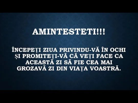 AMINTESTETI!!! ÎNCEPEȚI ZIUA PRIVINDU-VĂ ÎN OCHI ȘI PROMITEȚI-VĂ CĂ VEȚI FACE