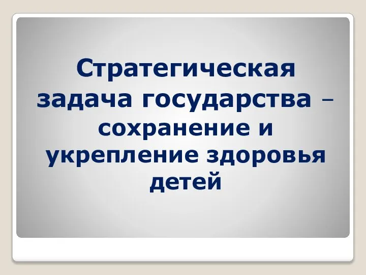 Стратегическая задача государства – со­хранение и укрепление здоровья детей