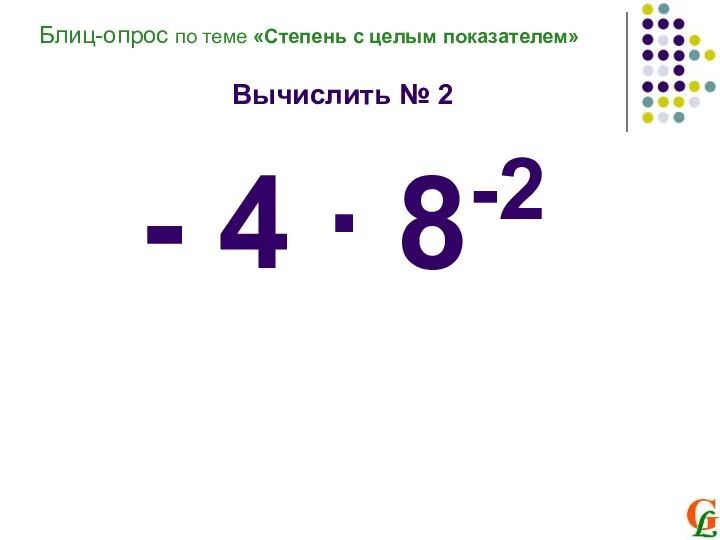 Вычислить № 2 - 4 ∙ 8-2 Блиц-опрос по теме «Степень с целым показателем»