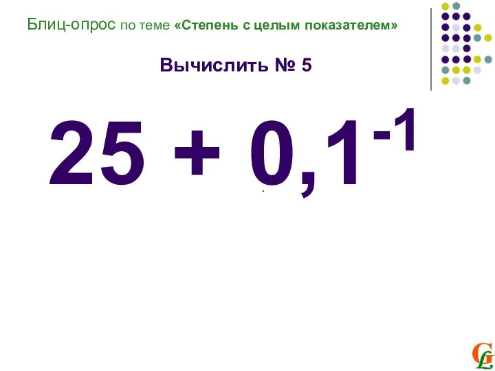 Вычислить № 5 25 + 0,1-1 . Блиц-опрос по теме «Степень с целым показателем»