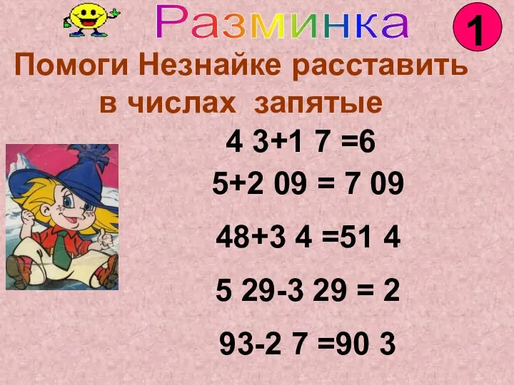 Помоги Незнайке расставить в числах запятые 4 3+1 7 =6 5+2