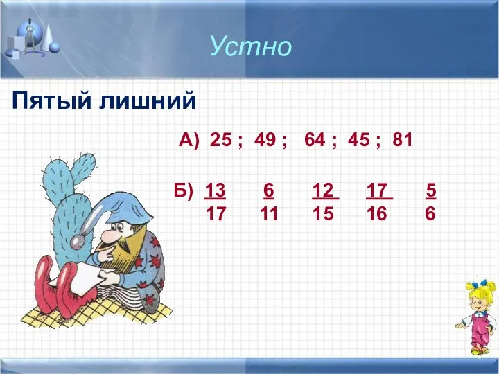 Устно Пятый лишний А) 25 ; 49 ; 64 ; 45