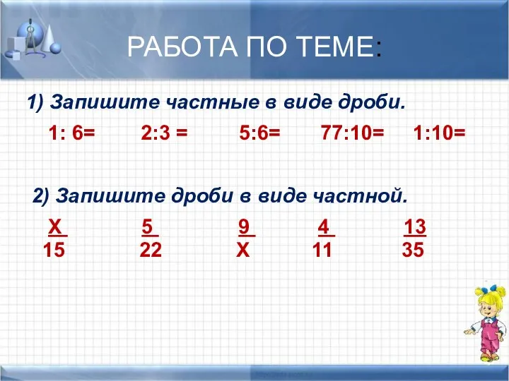 РАБОТА ПО ТЕМЕ: 1) Запишите частные в виде дроби. 1: 6=