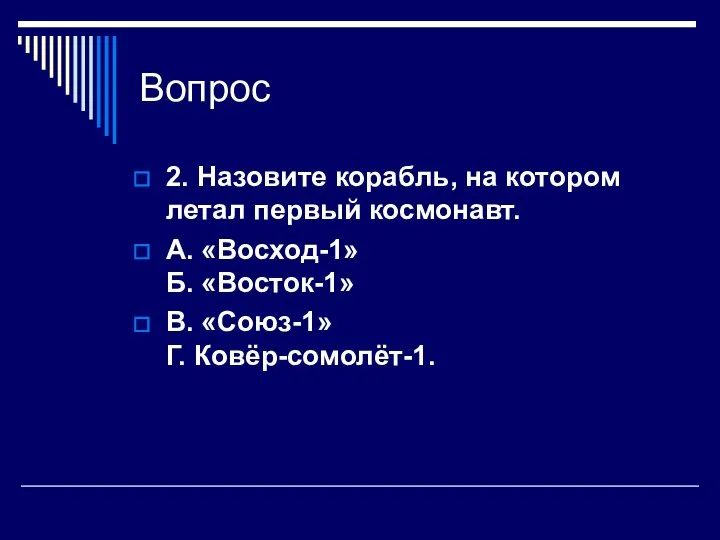 Вопрос 2. Назовите корабль, на котором летал первый космонавт. А. «Восход-1»