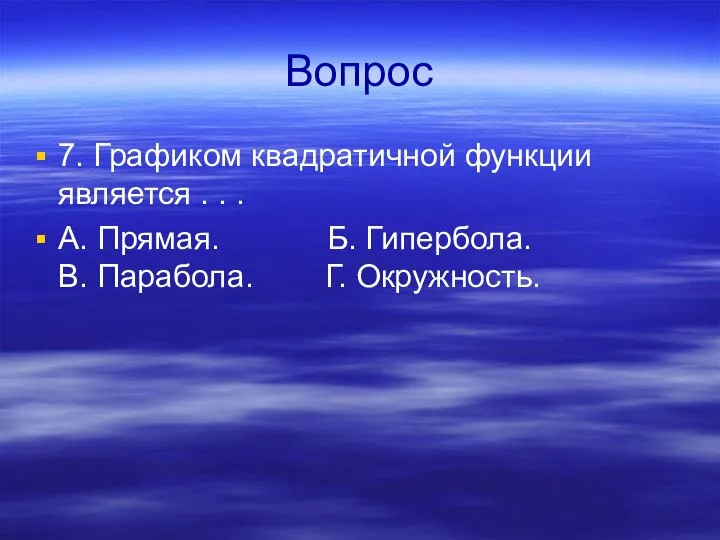 Вопрос 7. Графиком квадратичной функции является . . . А. Прямая.