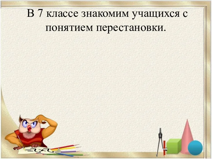 В 7 классе знакомим учащихся с понятием перестановки.