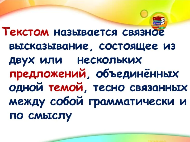 Текстом называется связное высказывание, состоящее из двух или нескольких предложений, объединённых