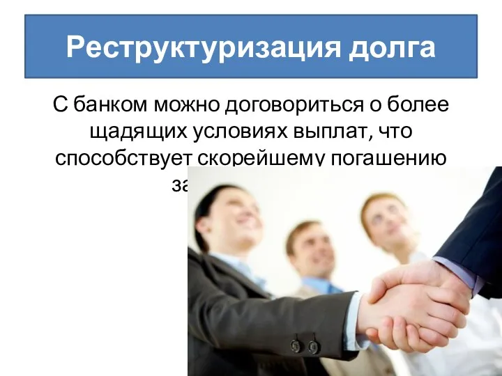 Реструктуризация долга С банком можно договориться о более щадящих условиях выплат, что способствует скорейшему погашению задолженности