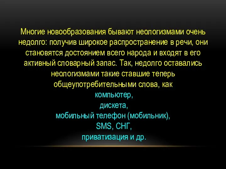 Многие новообразования бывают неологизмами очень недолго: получив широкое распространение в речи,