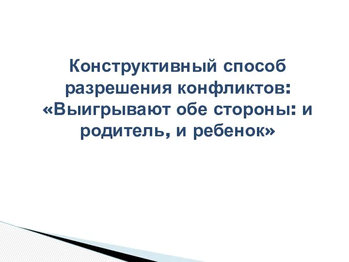 Конструктивный способ разрешения конфликтов: «Выигрывают обе стороны: и родитель, и ребенок»