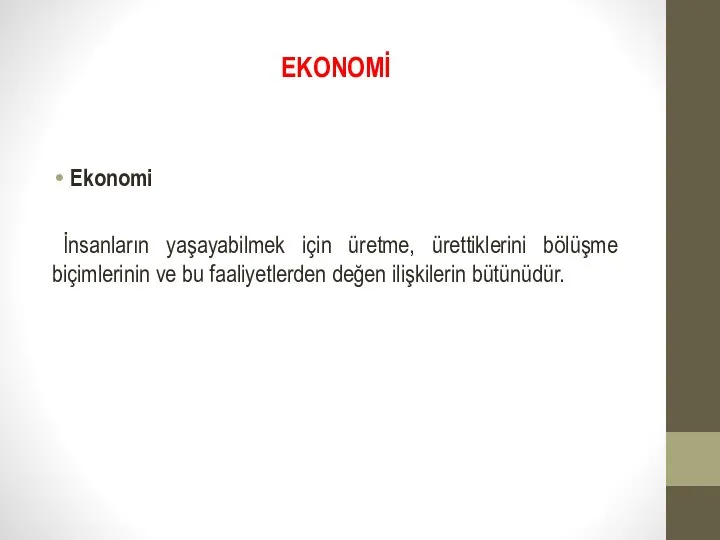 EKONOMİ Ekonomi İnsanların yaşayabilmek için üretme, ürettiklerini bölüş­me biçimlerinin ve bu faaliyetlerden değen ilişkilerin bütünüdür.