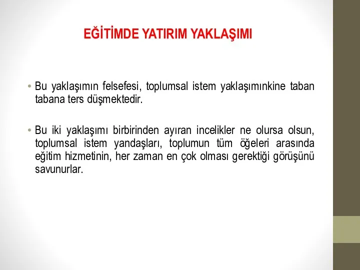 EĞİTİMDE YATIRIM YAKLAŞIMI Bu yaklaşımın felsefesi, toplumsal istem yaklaşımınkine taban tabana