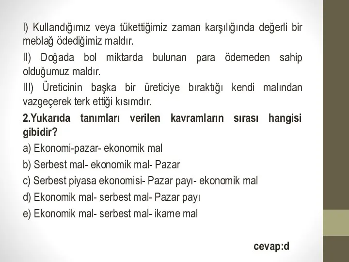 I) Kullandığımız veya tükettiğimiz zaman karşılığında değerli bir meblağ ödediğimiz maldır.