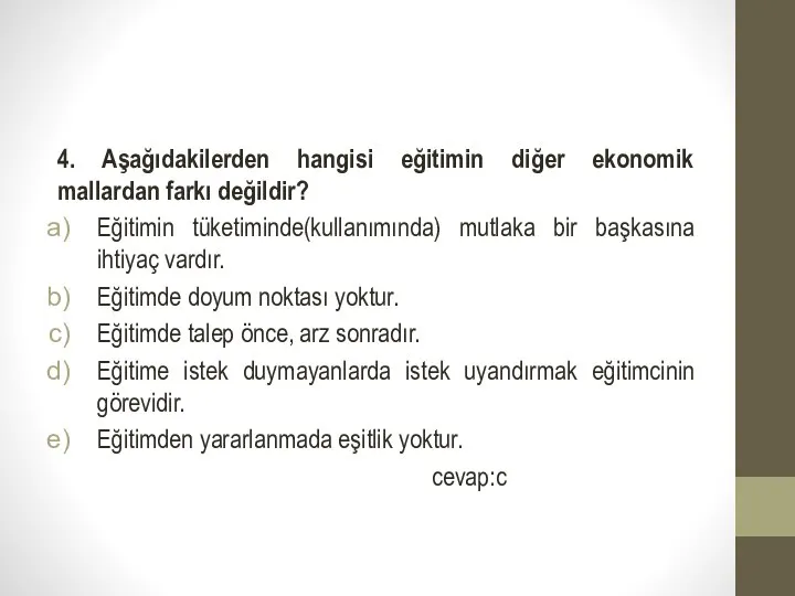 4. Aşağıdakilerden hangisi eğitimin diğer ekonomik mallardan farkı değildir? Eğitimin tüketiminde(kullanımında)