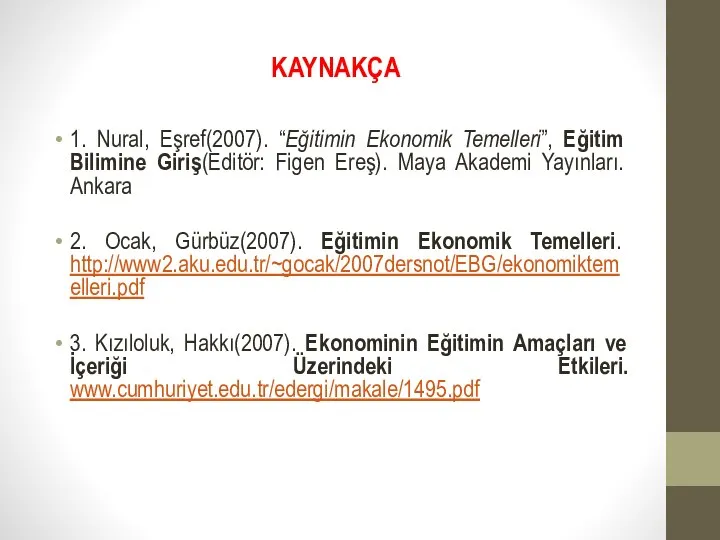 KAYNAKÇA 1. Nural, Eşref(2007). “Eğitimin Ekonomik Temelleri”, Eğitim Bilimine Giriş(Editör: Figen