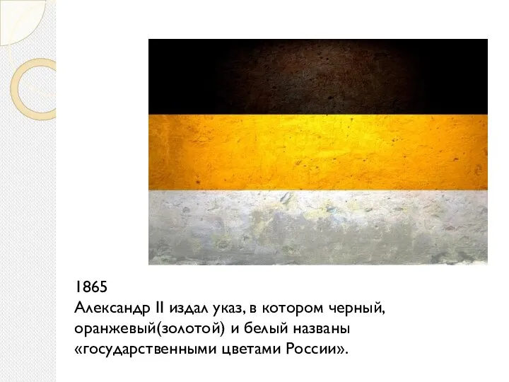 1865 Александр II издал указ, в котором черный, оранжевый(золотой) и белый названы «государственными цветами России».