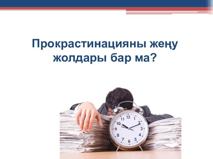 Прокрастинацияны жеңу жолдары бар ма?