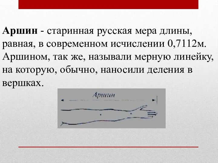 Аршин - старинная русская мера длины, равная, в современном исчислении 0,7112м.