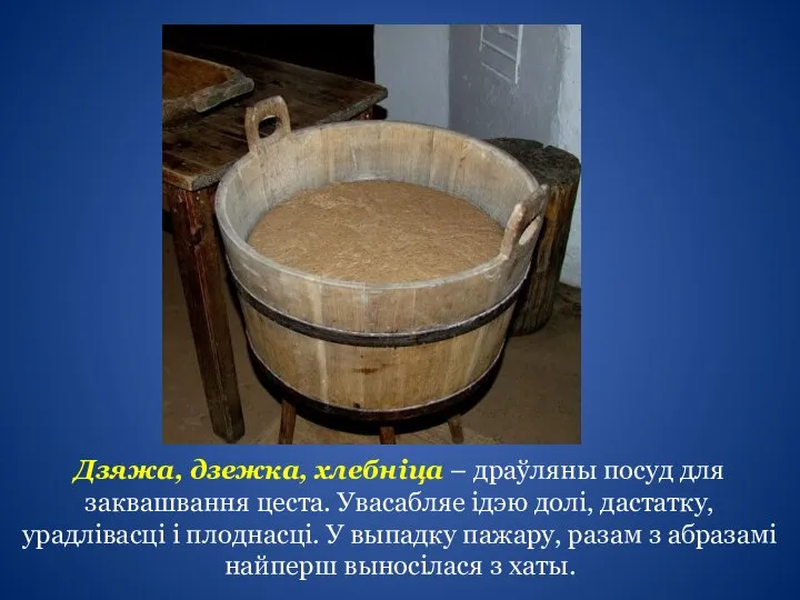 Дзяжа, дзежка, хлебніца – драўляны посуд для заквашвання цеста. Увасабляе ідэю