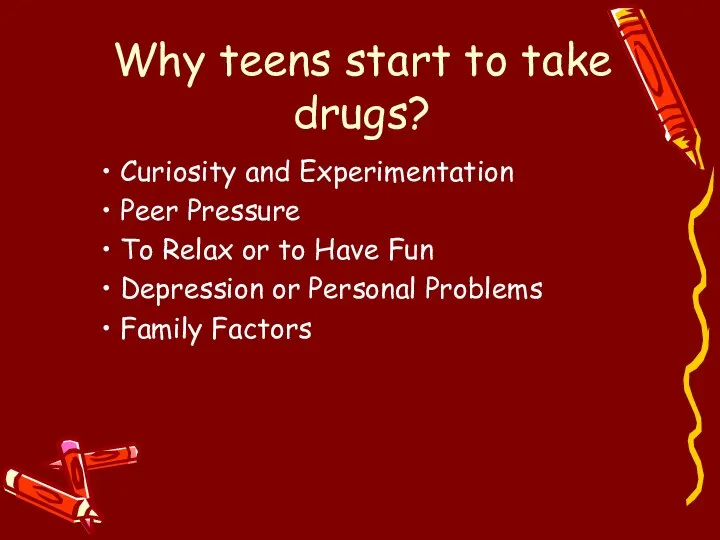 Why teens start to take drugs? Curiosity and Experimentation Peer Pressure