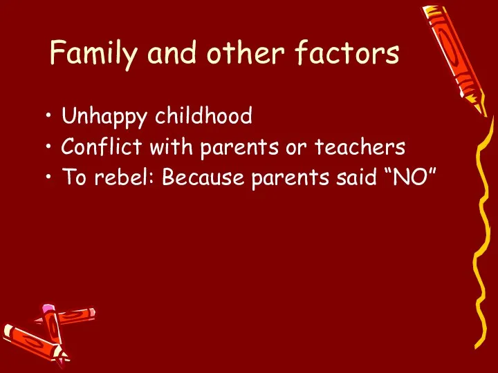 Family and other factors Unhappy childhood Conflict with parents or teachers