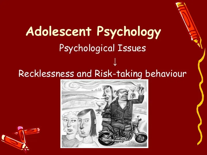 Adolescent Psychology Psychological Issues ↓ Recklessness and Risk-taking behaviour