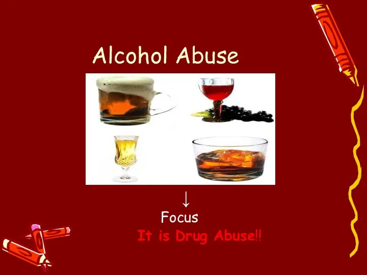 Alcohol Abuse ↓ Focus It is Drug Abuse!!