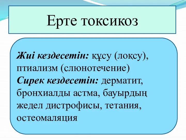 Ерте токсикоз Жиі кездесетін: құсу (лоқсу), птиализм (слюнотечение) Сирек кездесетін: дерматит,