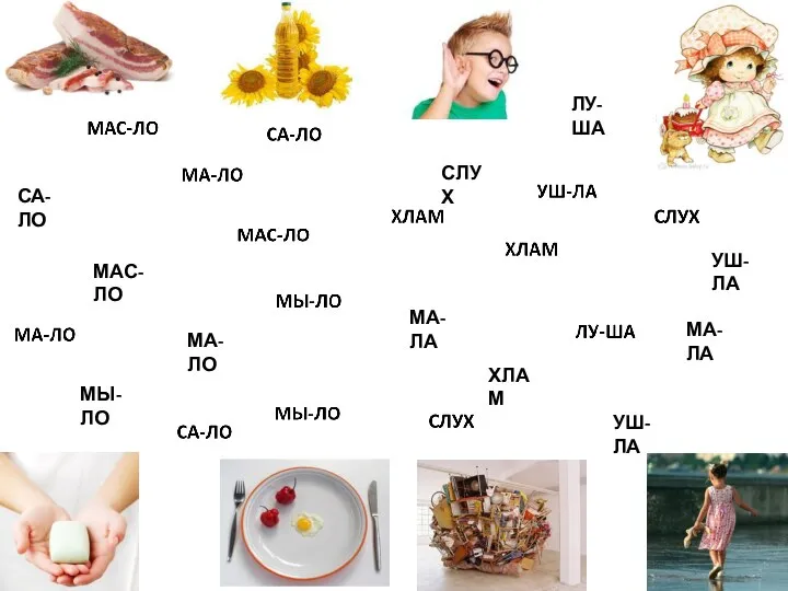 СА-ЛО МАС-ЛО МЫ-ЛО МА-ЛО СЛУХ УШ-ЛА ХЛАМ МА-ЛА ЛУ-ША МА-ЛА УШ-ЛА