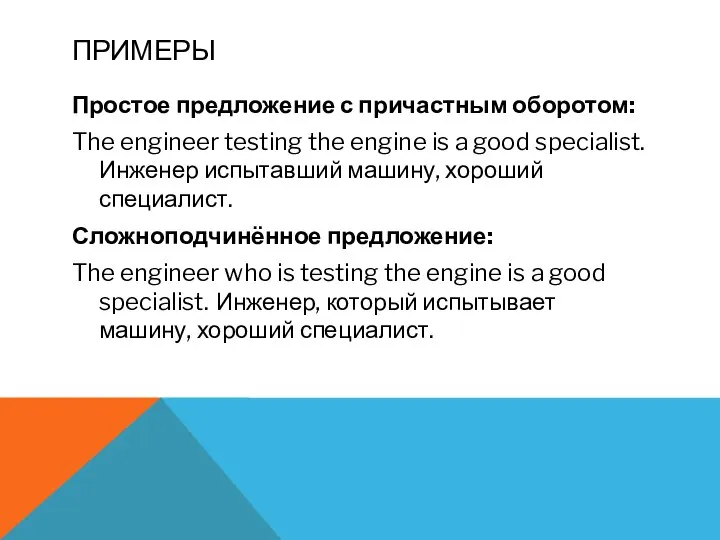 ПРИМЕРЫ Простое предложение с причастным оборотом: The engineer testing the engine