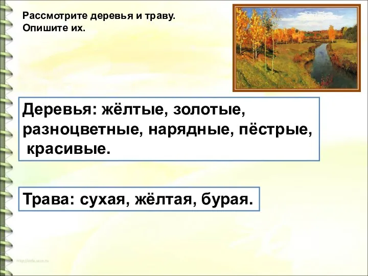 Рассмотрите деревья и траву. Опишите их. Деревья: жёлтые, золотые, разноцветные, нарядные,