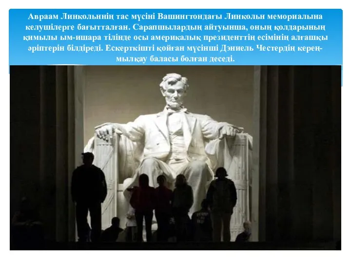 Авраам Линкольннің тас мүсіні Вашингтондағы Линкольн мемориалына келушілерге бағытталған. Сарапшылардың айтуынша,