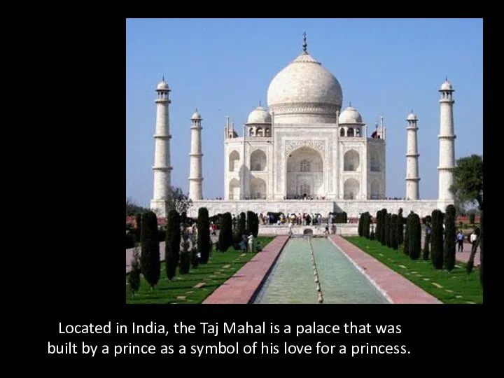 Located in India, the Taj Mahal is a palace that was