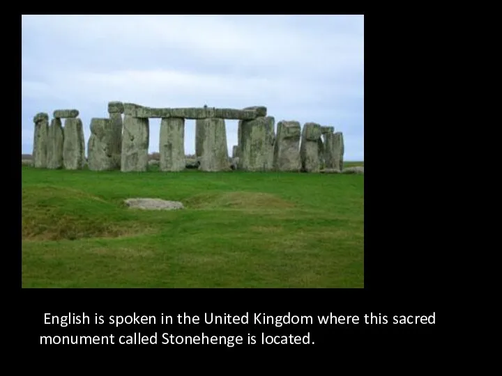 English is spoken in the United Kingdom where this sacred monument called Stonehenge is located.