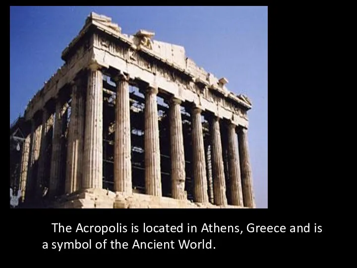 The Acropolis is located in Athens, Greece and is a symbol of the Ancient World.