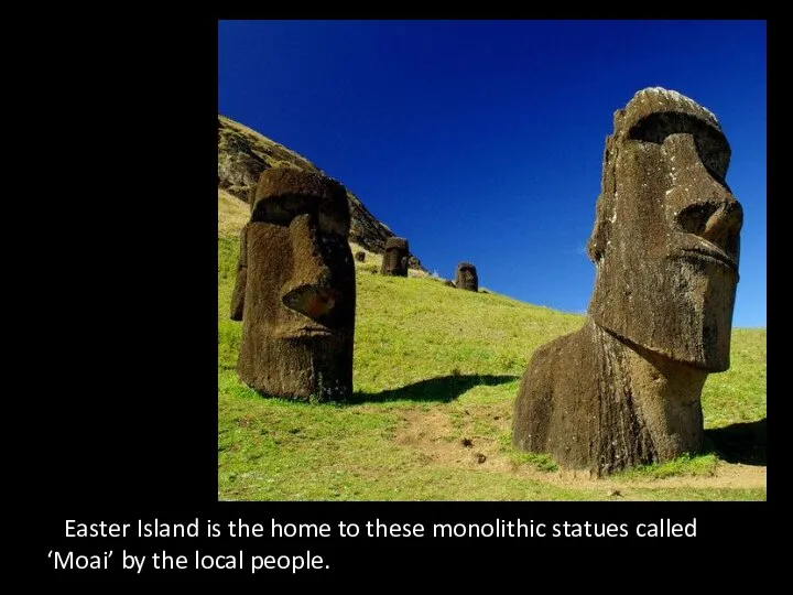 Easter Island is the home to these monolithic statues called ‘Moai’ by the local people.