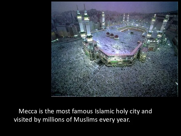 Mecca is the most famous Islamic holy city and visited by millions of Muslims every year.