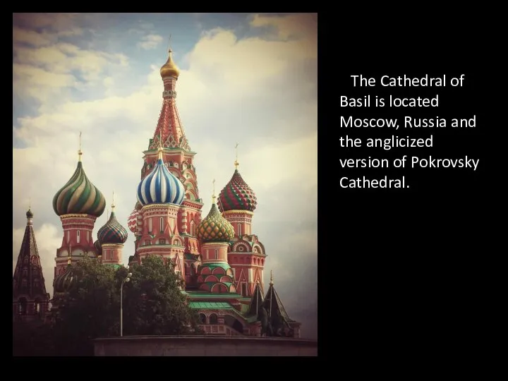 The Cathedral of Basil is located Moscow, Russia and the anglicized version of Pokrovsky Cathedral.